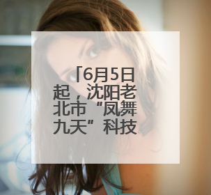 6月5日起，沈阳老北市“凤舞九天”科技秀演出时间调整！