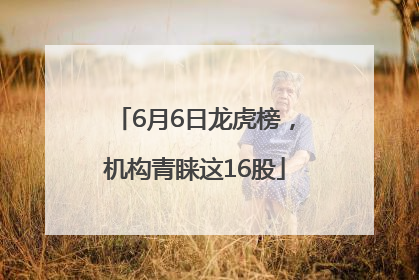 6月6日龙虎榜，机构青睐这16股