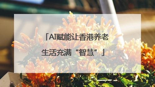 AI赋能让香港养老生活充满“智慧”