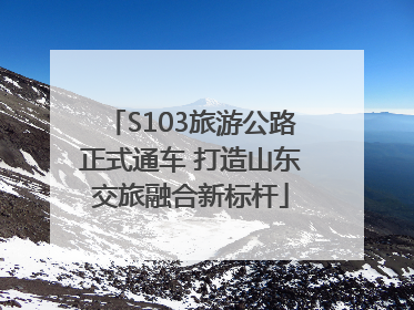 S103旅游公路正式通车 打造山东交旅融合新标杆